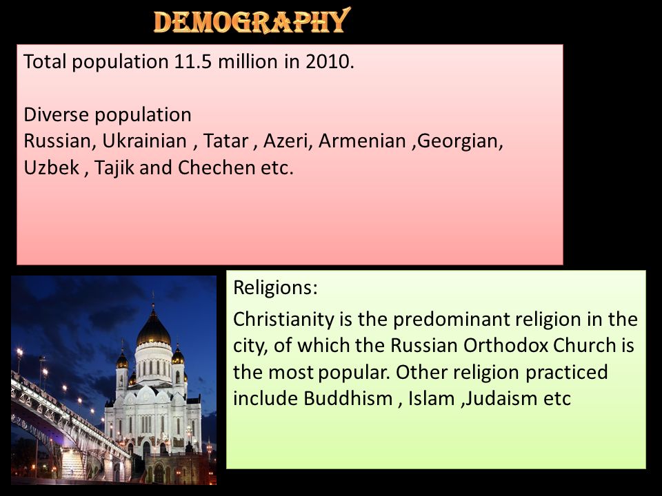 Religions: Christianity is the predominant religion in the city, of which the Russian Orthodox Church is the most popular.